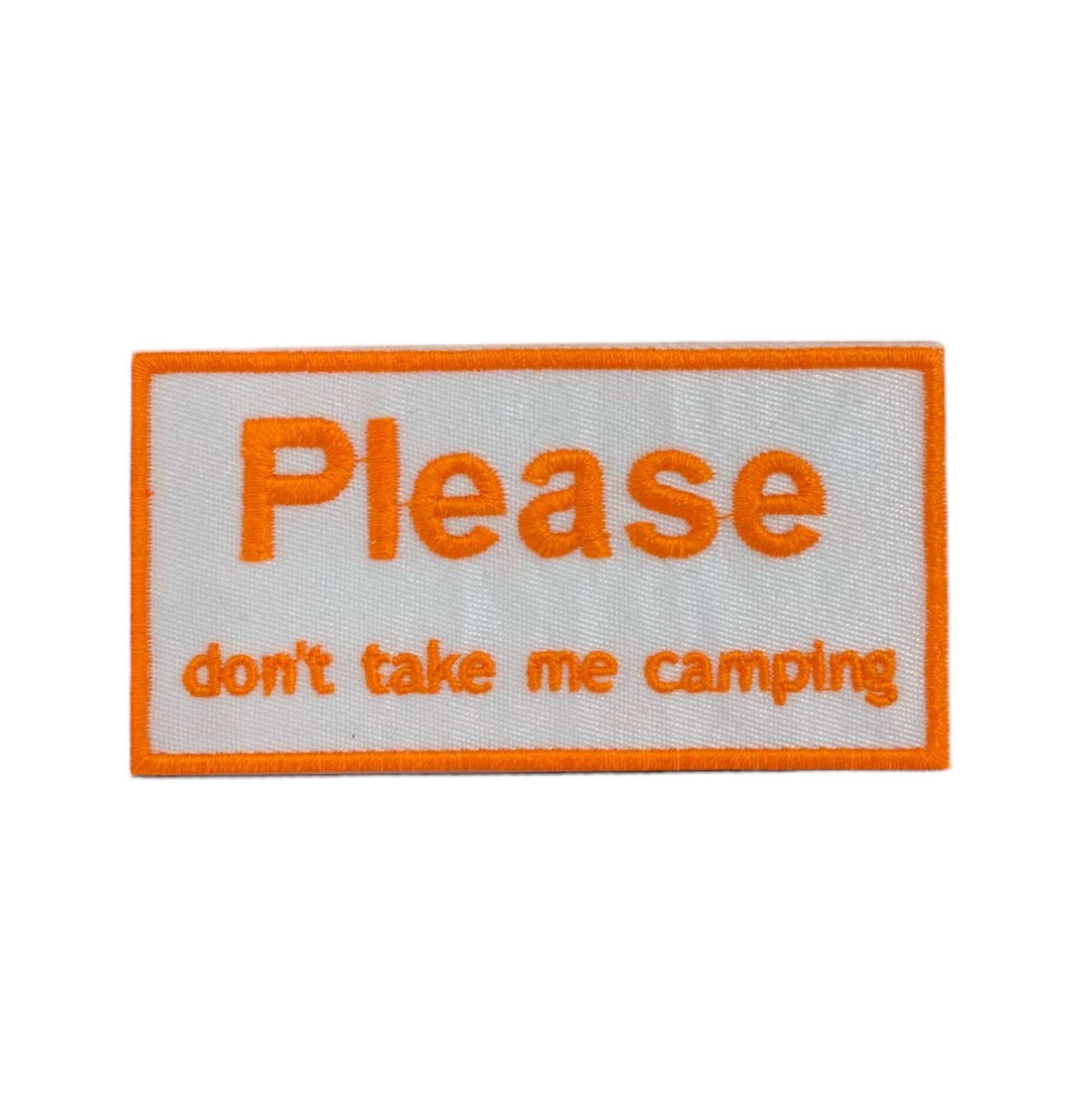 Please Don't Take Me Camping, Embroidered, Iron on Patch