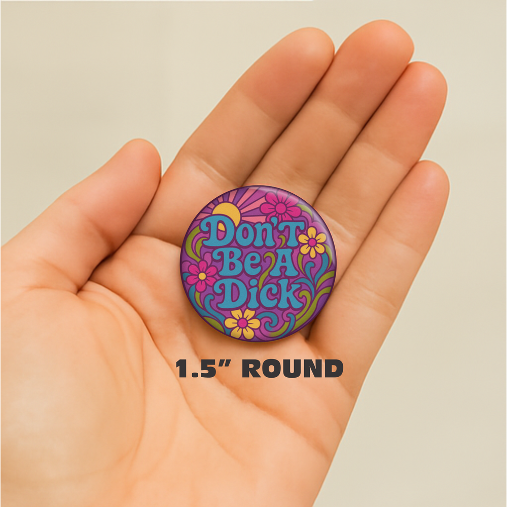 1.5” Button - Don't Be A Dick Flowers 1960s Psychedelic Vibe