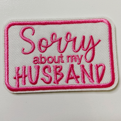 3" Sorry about My HUSBAND in Black,  Pink or Brown -  Embroidered Hat Patch