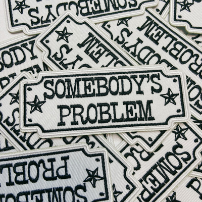 4" Somebody's Problem  -  Embroidered Hat Patch