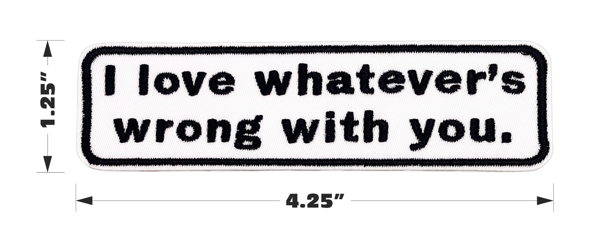 Patch - I Love Whatever's Wrong With You Support Humor 4.25"